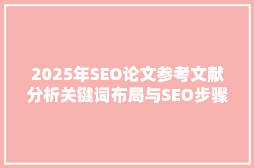 2025年SEO论文参考文献分析关键词布局与SEO步骤优化