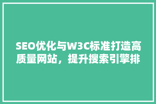 SEO优化与W3C标准打造高质量网站，提升搜索引擎排名