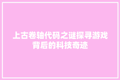 上古卷轴代码之谜探寻游戏背后的科技奇迹