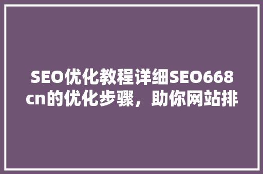 SEO优化教程详细SEO668cn的优化步骤，助你网站排名更上一层楼