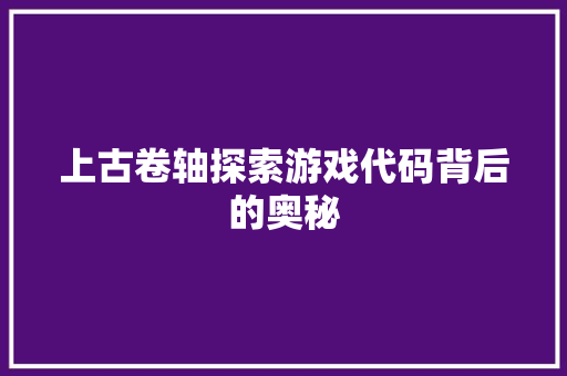上古卷轴探索游戏代码背后的奥秘