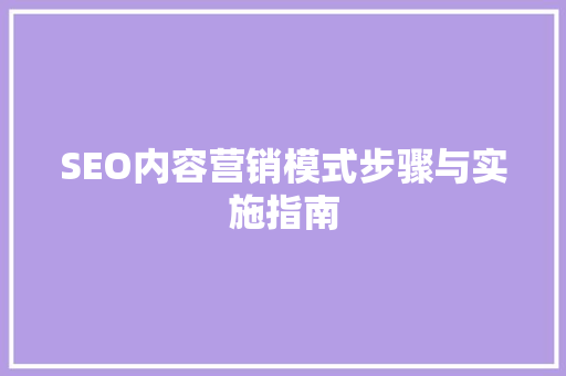 SEO内容营销模式步骤与实施指南