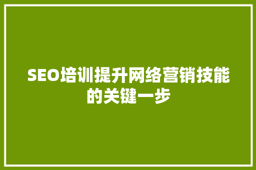 SEO培训提升网络营销技能的关键一步