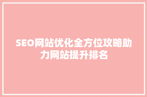 SEO网站优化全方位攻略助力网站提升排名