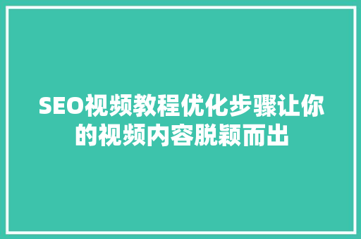SEO视频教程优化步骤让你的视频内容脱颖而出