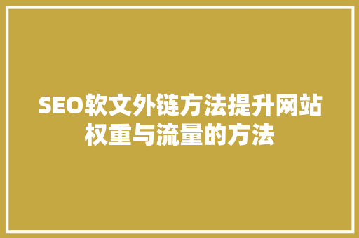SEO软文外链方法提升网站权重与流量的方法