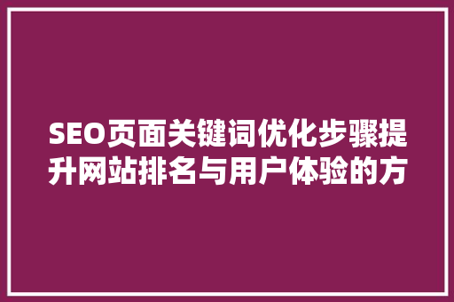 SEO页面关键词优化步骤提升网站排名与用户体验的方法