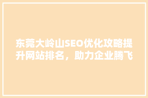 东莞大岭山SEO优化攻略提升网站排名，助力企业腾飞