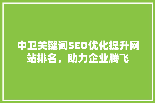 中卫关键词SEO优化提升网站排名，助力企业腾飞