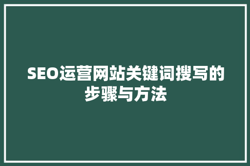 SEO运营网站关键词搜写的步骤与方法