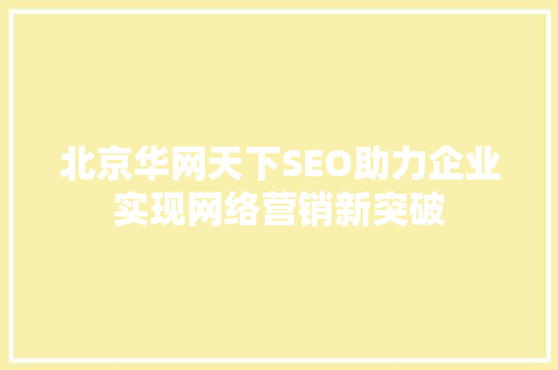 北京华网天下SEO助力企业实现网络营销新突破