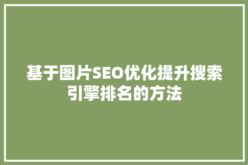 基于图片SEO优化提升搜索引擎排名的方法