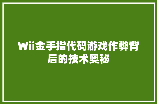 Wii金手指代码游戏作弊背后的技术奥秘