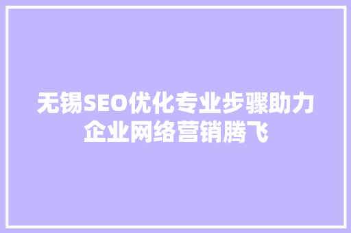 无锡SEO优化专业步骤助力企业网络营销腾飞