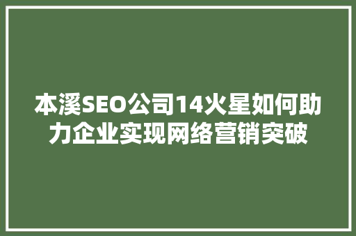 本溪SEO公司14火星如何助力企业实现网络营销突破