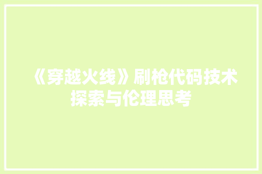 《穿越火线》刷枪代码技术探索与伦理思考