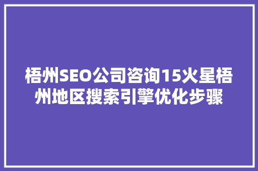 梧州SEO公司咨询15火星梧州地区搜索引擎优化步骤