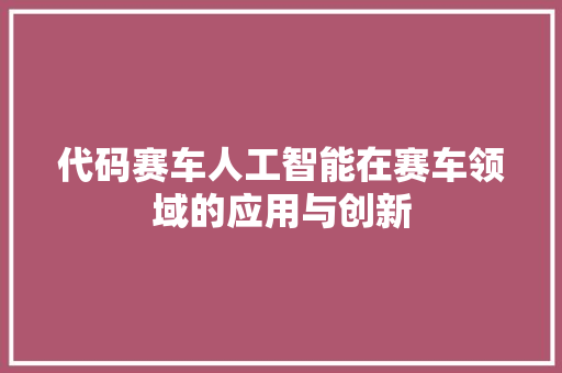 代码赛车人工智能在赛车领域的应用与创新