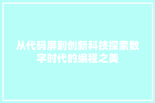 从代码屏到创新科技探索数字时代的编程之美