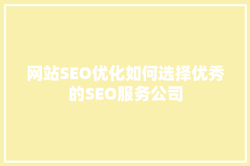 网站SEO优化如何选择优秀的SEO服务公司