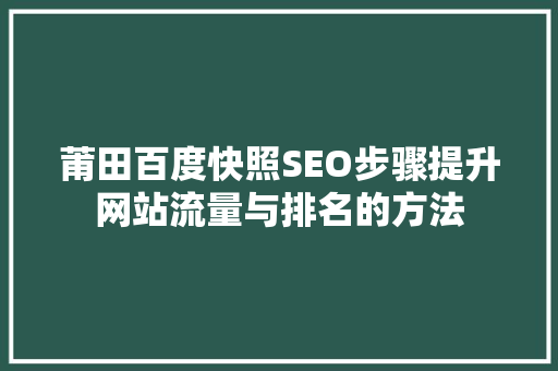 莆田百度快照SEO步骤提升网站流量与排名的方法