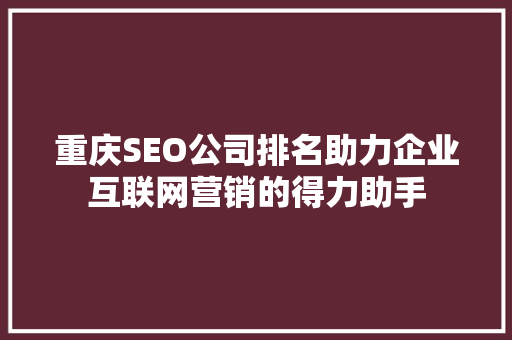 重庆SEO公司排名助力企业互联网营销的得力助手