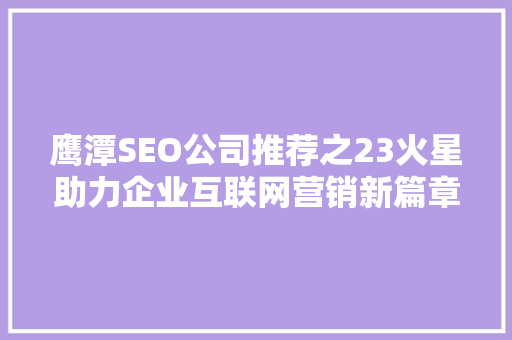 鹰潭SEO公司推荐之23火星助力企业互联网营销新篇章  第1张