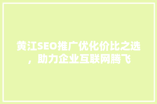 黄江SEO推广优化价比之选，助力企业互联网腾飞