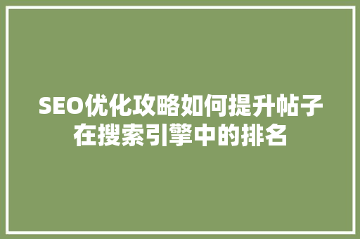 SEO优化攻略如何提升帖子在搜索引擎中的排名