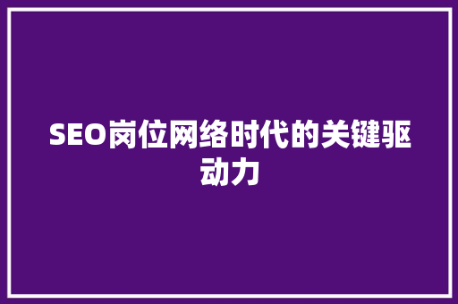 SEO岗位网络时代的关键驱动力