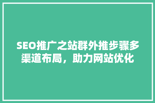 SEO推广之站群外推步骤多渠道布局，助力网站优化