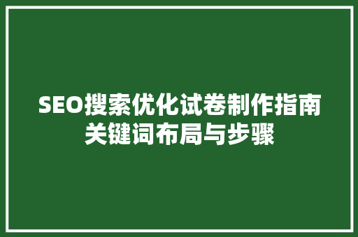 SEO搜索优化试卷制作指南关键词布局与步骤