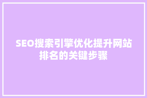 SEO搜索引擎优化提升网站排名的关键步骤