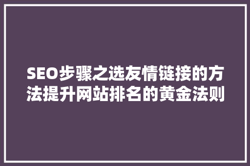 SEO步骤之选友情链接的方法提升网站排名的黄金法则