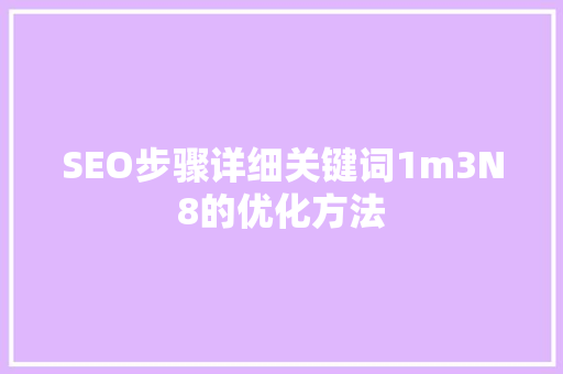 SEO步骤详细关键词1m3N8的优化方法