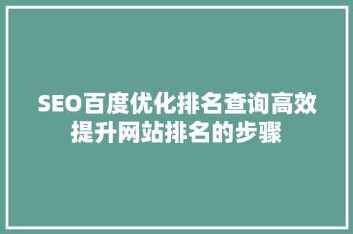 SEO百度优化排名查询高效提升网站排名的步骤
