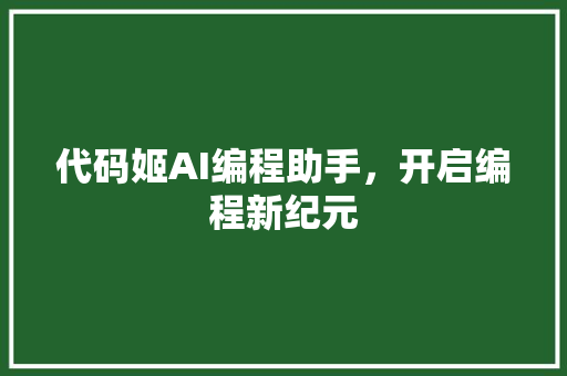 代码姬AI编程助手，开启编程新纪元