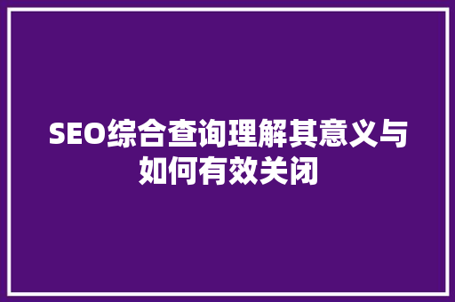 SEO综合查询理解其意义与如何有效关闭