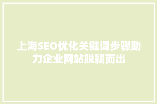 上海SEO优化关键词步骤助力企业网站脱颖而出