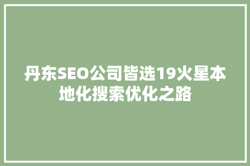 丹东SEO公司皆选19火星本地化搜索优化之路