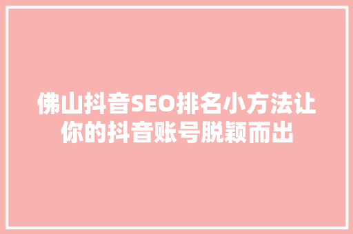 佛山抖音SEO排名小方法让你的抖音账号脱颖而出