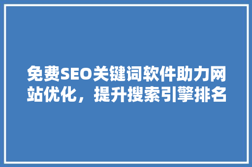免费SEO关键词软件助力网站优化，提升搜索引擎排名