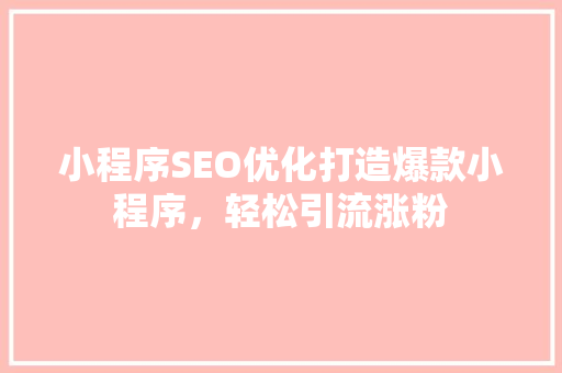 小程序SEO优化打造爆款小程序，轻松引流涨粉