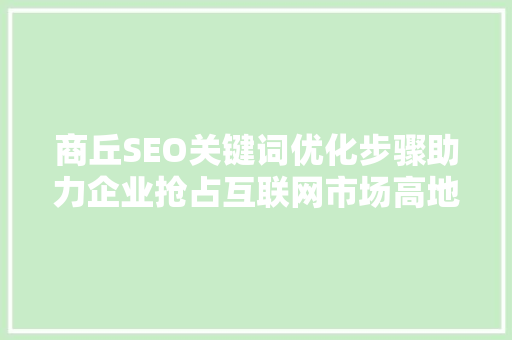 商丘SEO关键词优化步骤助力企业抢占互联网市场高地