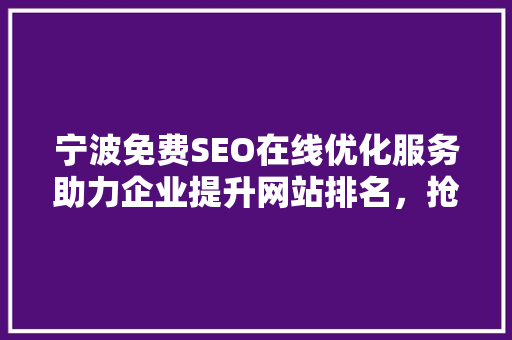 宁波免费SEO在线优化服务助力企业提升网站排名，抢占市场先机