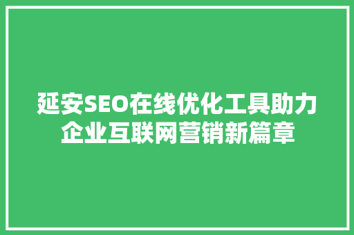 延安SEO在线优化工具助力企业互联网营销新篇章