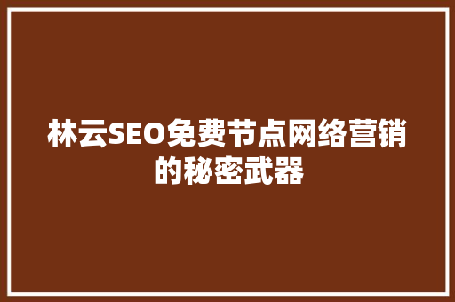 林云SEO免费节点网络营销的秘密武器