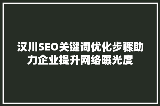 汉川SEO关键词优化步骤助力企业提升网络曝光度