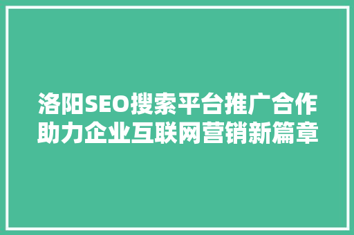 洛阳SEO搜索平台推广合作助力企业互联网营销新篇章