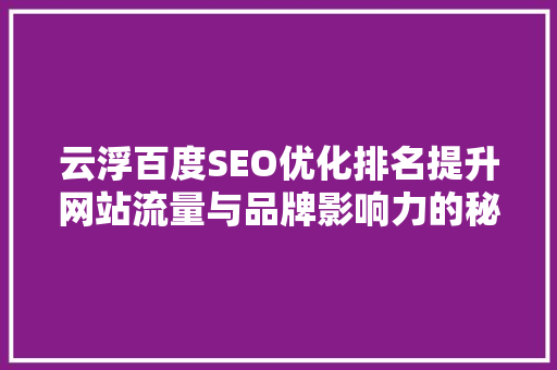 云浮百度SEO优化排名提升网站流量与品牌影响力的秘密武器